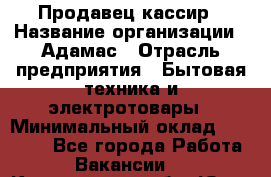 Продавец-кассир › Название организации ­ Адамас › Отрасль предприятия ­ Бытовая техника и электротовары › Минимальный оклад ­ 37 000 - Все города Работа » Вакансии   . Кемеровская обл.,Юрга г.